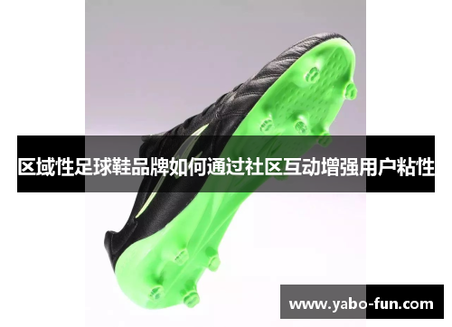 区域性足球鞋品牌如何通过社区互动增强用户粘性